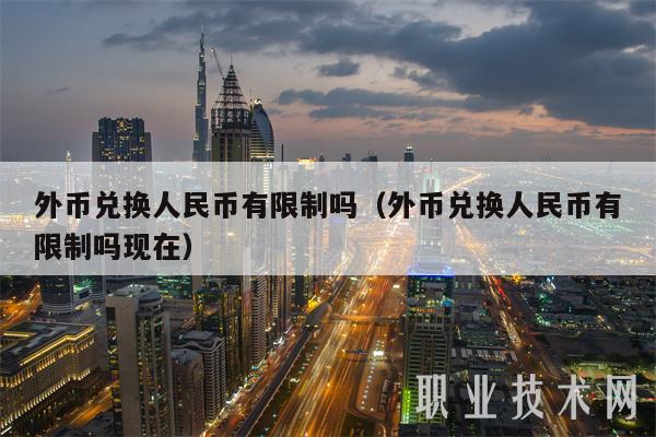 外币兑换人民币有限制吗（外币兑换人民币有限制吗现在-第1张图片-交易所